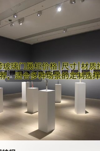 带玻璃门展柜价格|尺寸|材质推荐，适合多种场景的定制选择