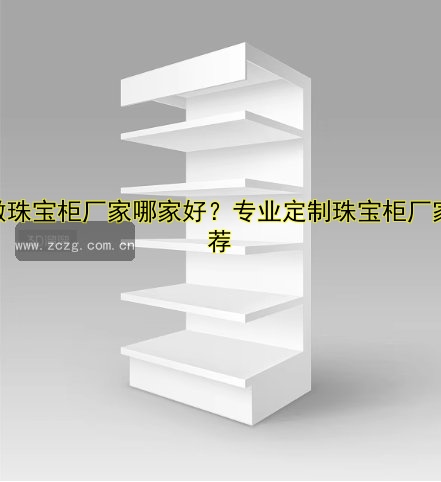 订做珠宝柜厂家哪家好？专业定制珠宝柜厂家推荐