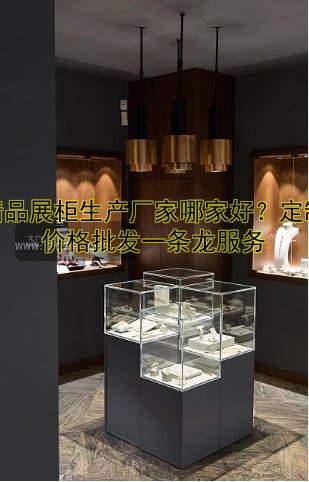 精品展柜生产厂家哪家好？定制价格批发一条龙服务
