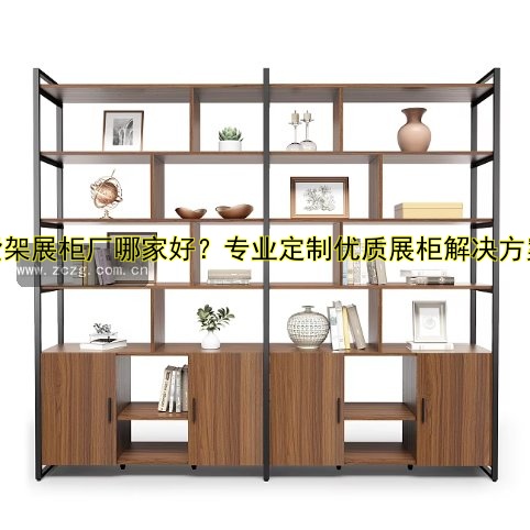 货架展柜厂哪家好？专业定制优质展柜解决方案
