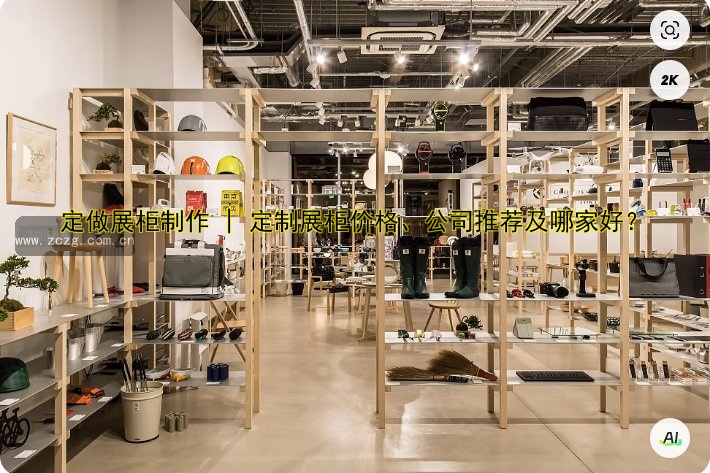 定做展柜制作 | 定制展柜价格、公司推荐及哪家好?