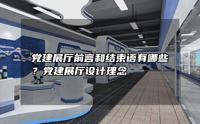 党建展厅前言和结束语有哪些？党建展厅设计理念