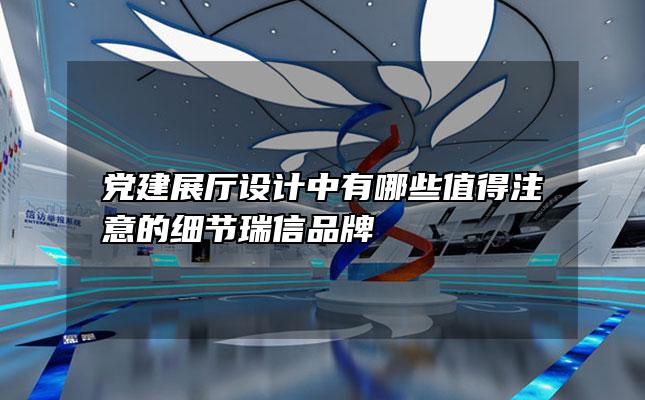 党建展厅设计中有哪些值得注意的细节瑞信品牌